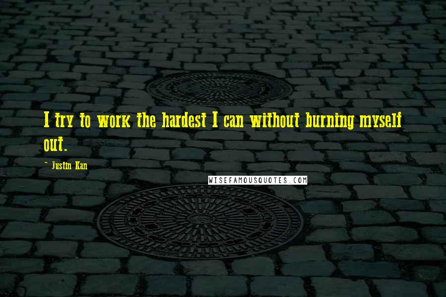 Justin Kan quotes: I try to work the hardest I can without burning myself out.