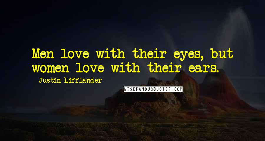 Justin Lifflander quotes: Men love with their eyes, but women love with their ears.