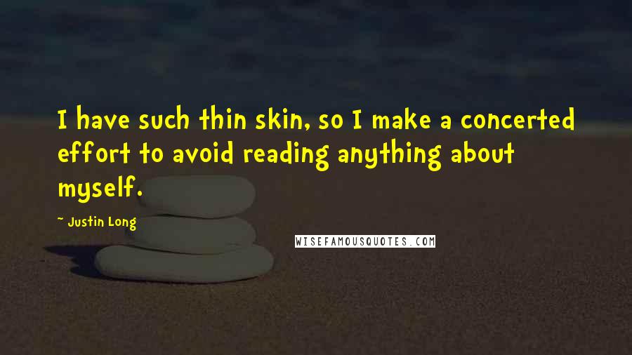 Justin Long quotes: I have such thin skin, so I make a concerted effort to avoid reading anything about myself.