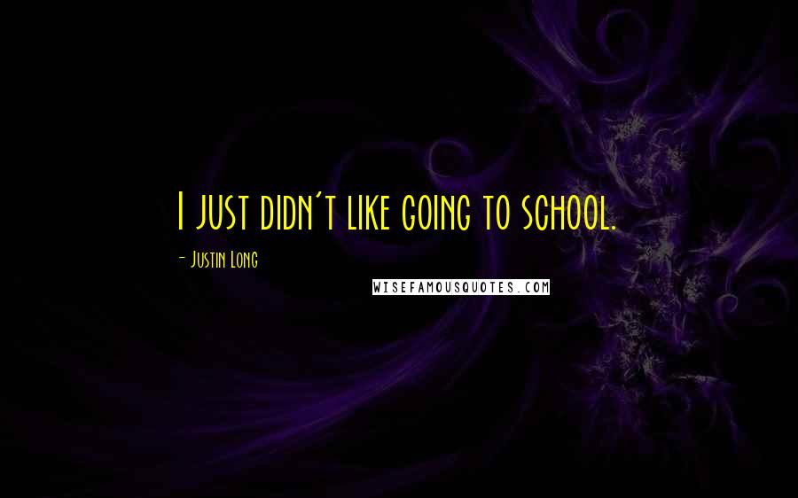 Justin Long quotes: I just didn't like going to school.