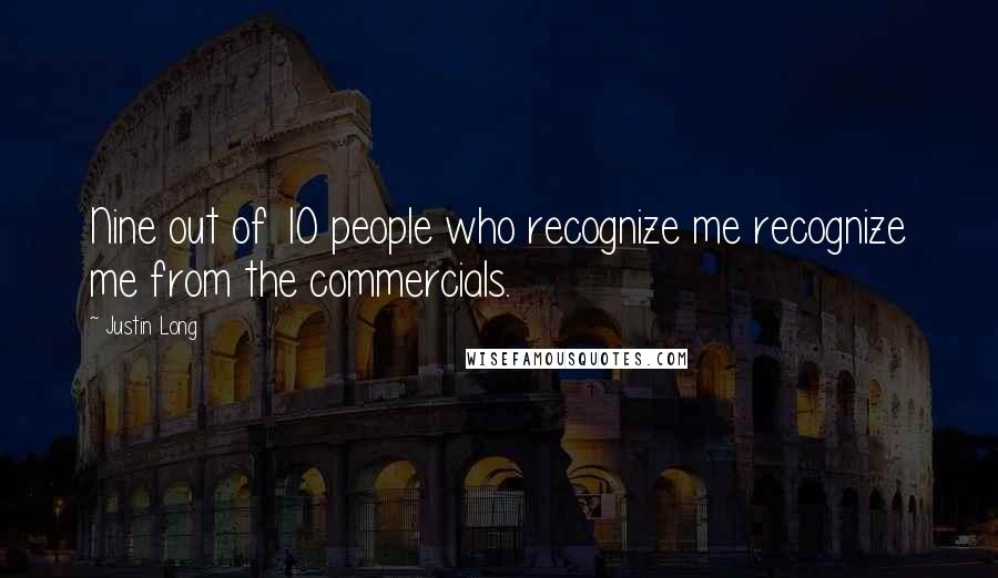 Justin Long quotes: Nine out of 10 people who recognize me recognize me from the commercials.