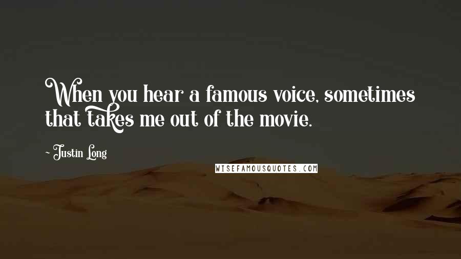 Justin Long quotes: When you hear a famous voice, sometimes that takes me out of the movie.
