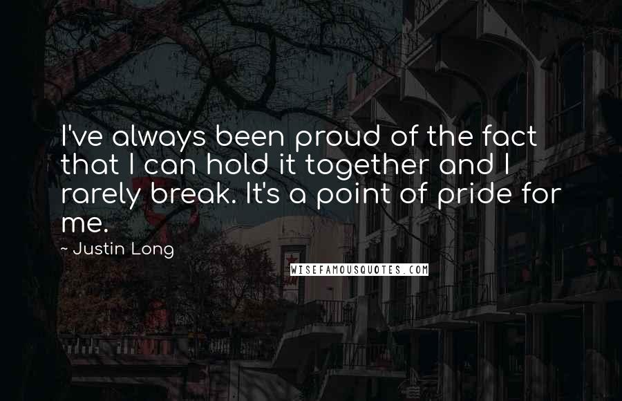 Justin Long quotes: I've always been proud of the fact that I can hold it together and I rarely break. It's a point of pride for me.