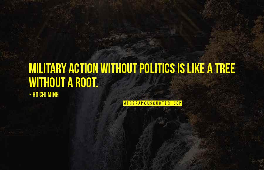 Justin Lookadoo Quotes By Ho Chi Minh: Military action without politics is like a tree