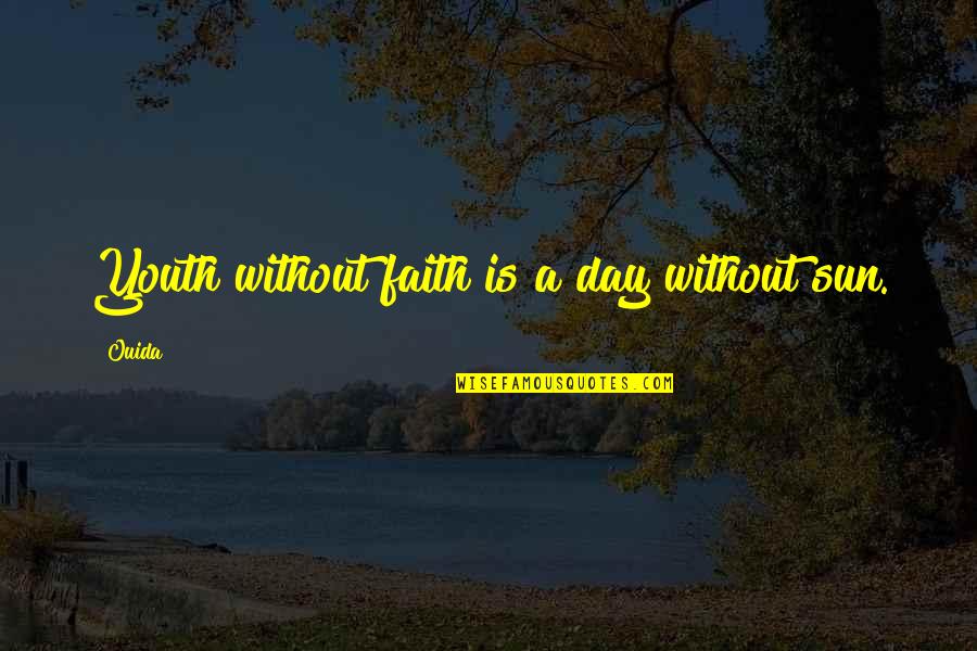 Justin Martyr Quotes By Ouida: Youth without faith is a day without sun.