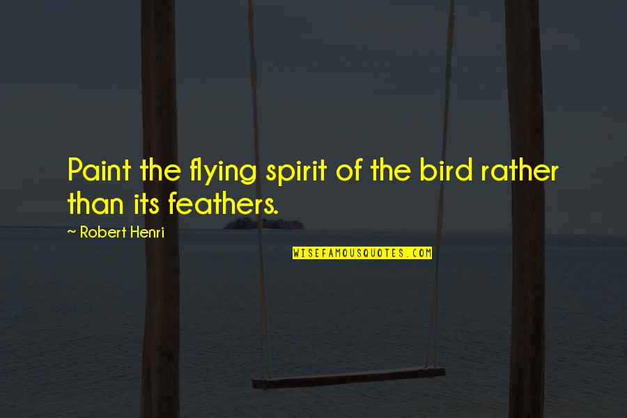 Justin Moore Lyrics Quotes By Robert Henri: Paint the flying spirit of the bird rather