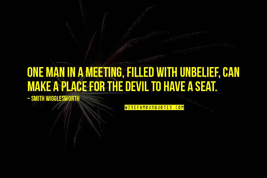 Justin Quinnell Quotes By Smith Wigglesworth: One man in a meeting, filled with unbelief,