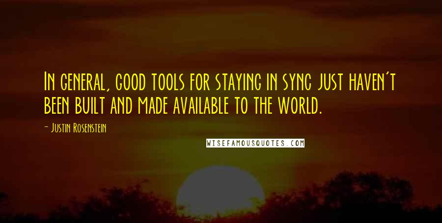 Justin Rosenstein quotes: In general, good tools for staying in sync just haven't been built and made available to the world.