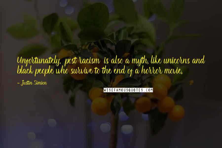 Justin Simien quotes: Unfortunately, 'post racism' is also a myth, like unicorns and black people who survive to the end of a horror movie.