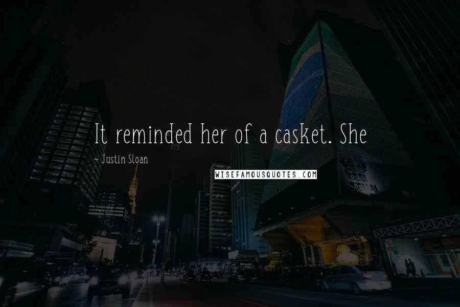 Justin Sloan quotes: It reminded her of a casket. She