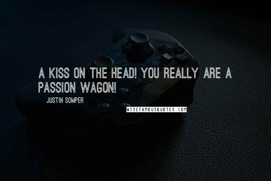 Justin Somper quotes: A kiss on the head! you really are a passion wagon!