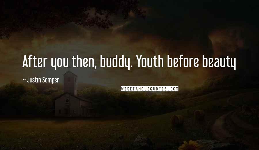 Justin Somper quotes: After you then, buddy. Youth before beauty