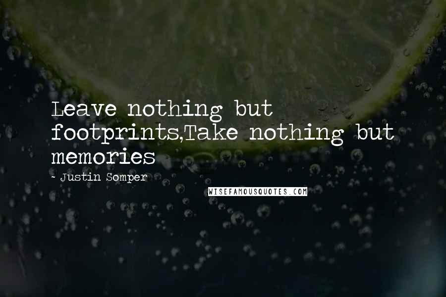 Justin Somper quotes: Leave nothing but footprints,Take nothing but memories