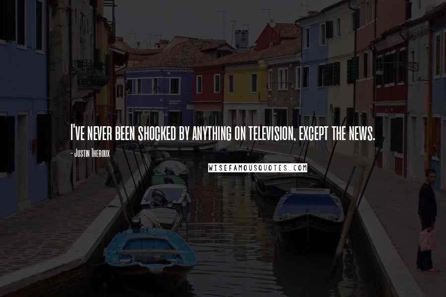 Justin Theroux quotes: I've never been shocked by anything on television, except the news.