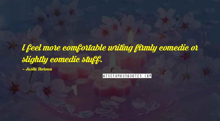 Justin Theroux quotes: I feel more comfortable writing firmly comedic or slightly comedic stuff.