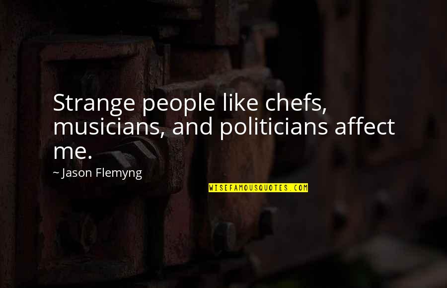 Justin Theroux Quotes By Jason Flemyng: Strange people like chefs, musicians, and politicians affect Justin Theroux Quotes By Jason Flemyng: Strange people like chefs, musicians, and politicians affect