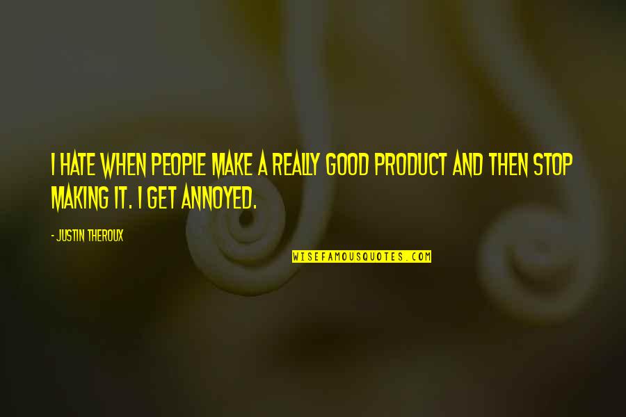 Justin Theroux Quotes By Justin Theroux: I hate when people make a really good Justin Theroux Quotes By Justin Theroux: I hate when people make a really good