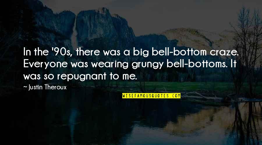 Justin Theroux Quotes By Justin Theroux: In the '90s, there was a big bell-bottom Justin Theroux Quotes By Justin Theroux: In the '90s, there was a big bell-bottom