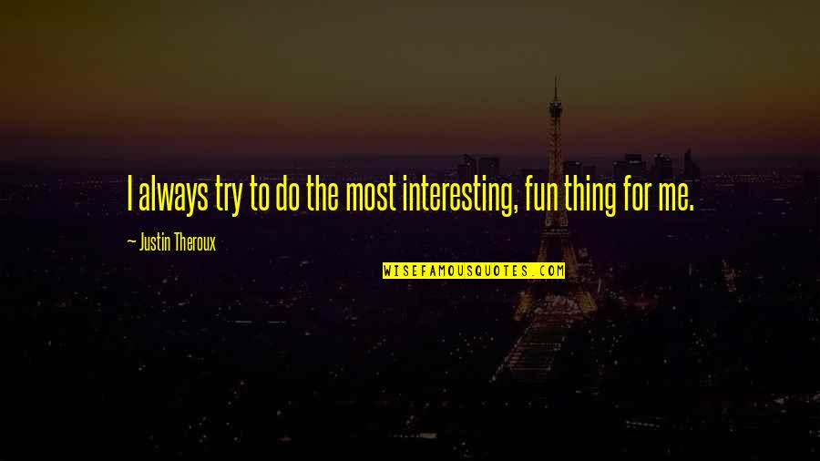 Justin Theroux Quotes By Justin Theroux: I always try to do the most interesting, Justin Theroux Quotes By Justin Theroux: I always try to do the most interesting,