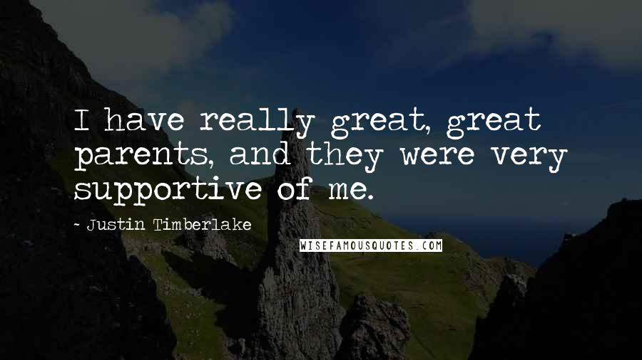 Justin Timberlake quotes: I have really great, great parents, and they were very supportive of me.