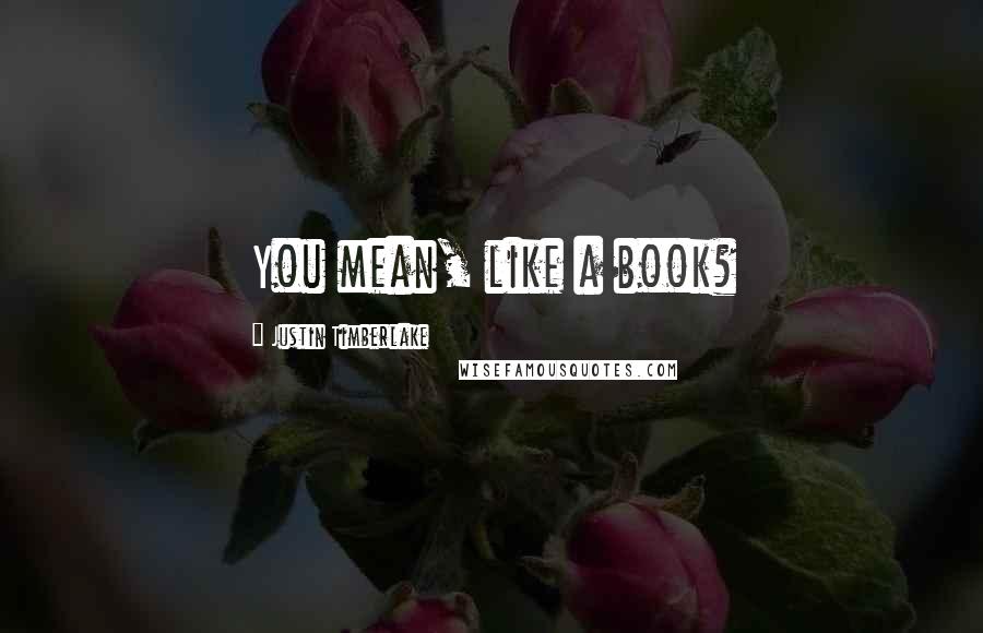 Justin Timberlake quotes: You mean, like a book?