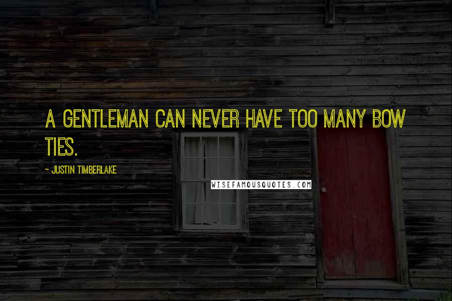 Justin Timberlake quotes: A gentleman can never have too many bow ties.