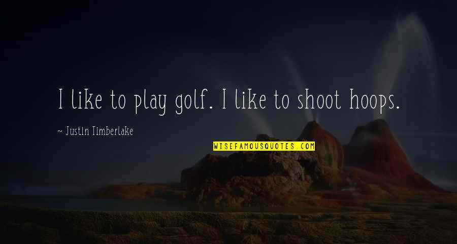 Justin Timberlake Quotes By Justin Timberlake: I like to play golf. I like to