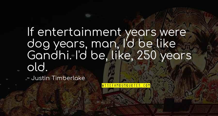 Justin Timberlake Quotes By Justin Timberlake: If entertainment years were dog years, man, I'd