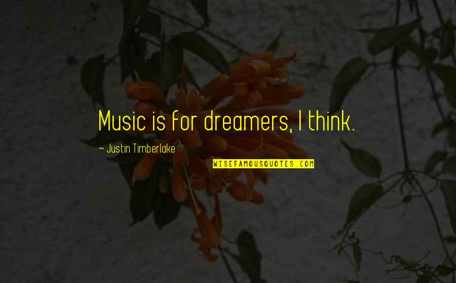 Justin Timberlake Quotes By Justin Timberlake: Music is for dreamers, I think.