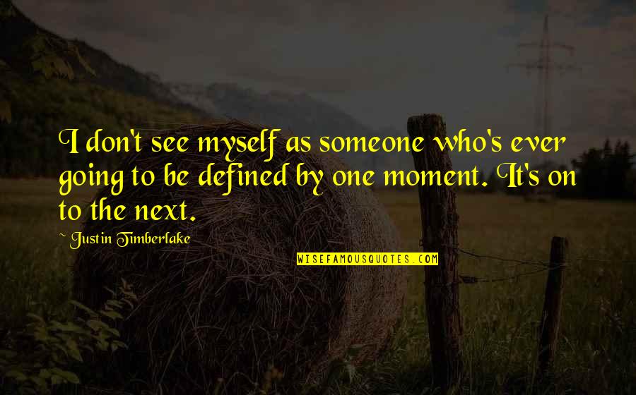 Justin Timberlake Quotes By Justin Timberlake: I don't see myself as someone who's ever