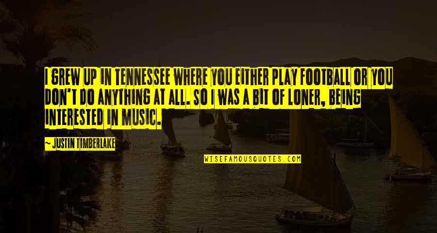 Justin Timberlake Quotes By Justin Timberlake: I grew up in Tennessee where you either