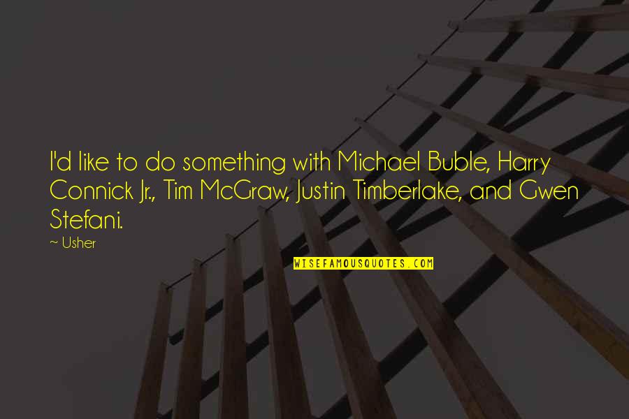 Justin Timberlake Quotes By Usher: I'd like to do something with Michael Buble,