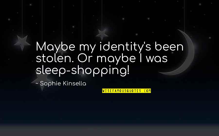 Justin Timberlake Tunnel Vision Quotes By Sophie Kinsella: Maybe my identity's been stolen. Or maybe I