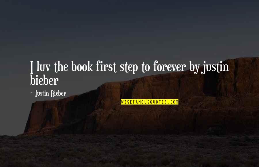 Justin To Quotes By Justin Bieber: I luv the book first step to forever