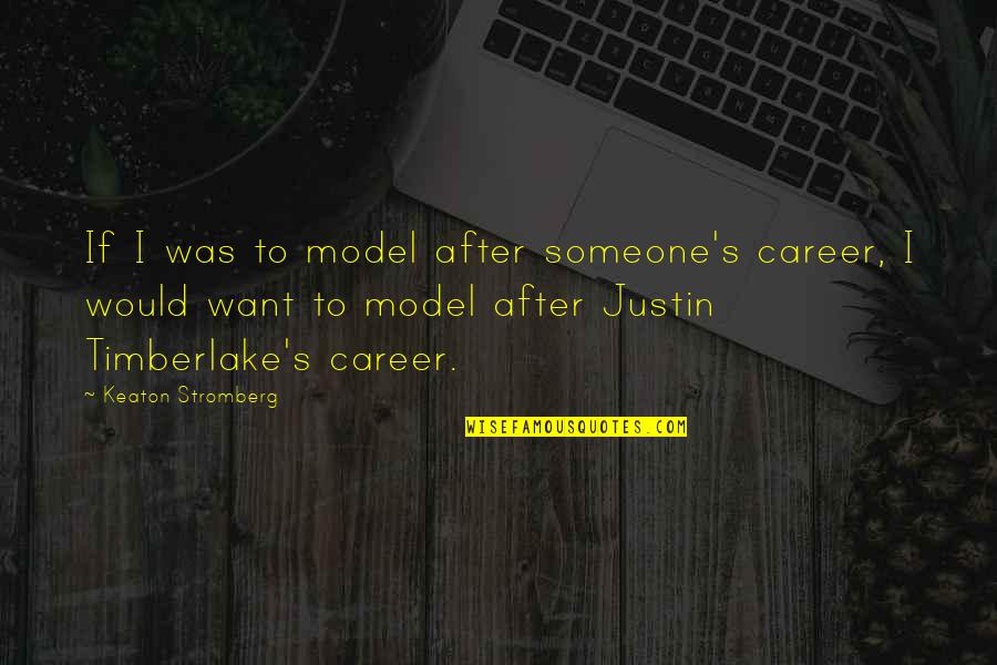 Justin To Quotes By Keaton Stromberg: If I was to model after someone's career,