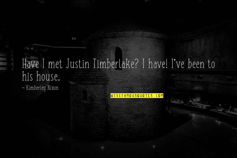 Justin To Quotes By Kimberley Nixon: Have I met Justin Timberlake? I have! I've