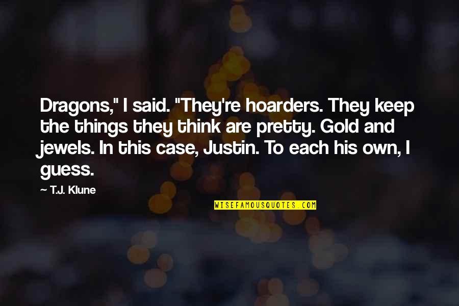 Justin To Quotes By T.J. Klune: Dragons," I said. "They're hoarders. They keep the