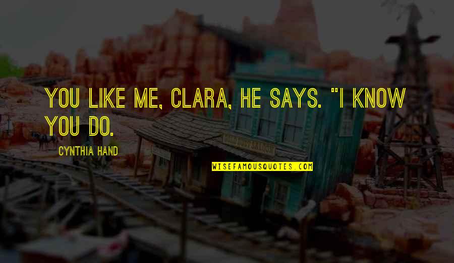 Justin Todd Quotes By Cynthia Hand: You like me, Clara, he says. "I know