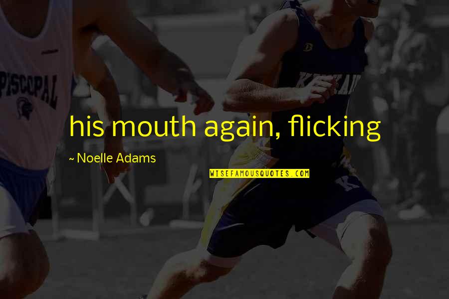 Justin Todd Quotes By Noelle Adams: his mouth again, flicking