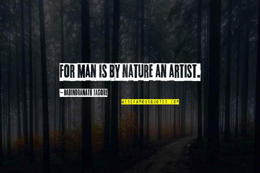 Justin Todd Quotes By Rabindranath Tagore: For man is by nature an artist.