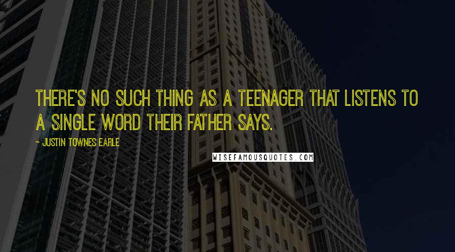 Justin Townes Earle quotes: There's no such thing as a teenager that listens to a single word their father says.