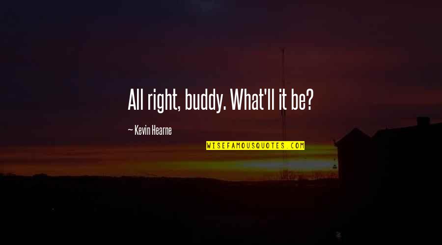 Justin Trudeau Leadership Quotes By Kevin Hearne: All right, buddy. What'll it be? Justin Trudeau Leadership Quotes By Kevin Hearne: All right, buddy. What'll it be?