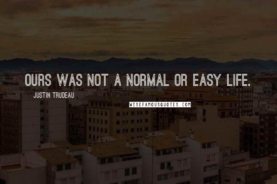 Justin Trudeau quotes: Ours was not a normal or easy life.