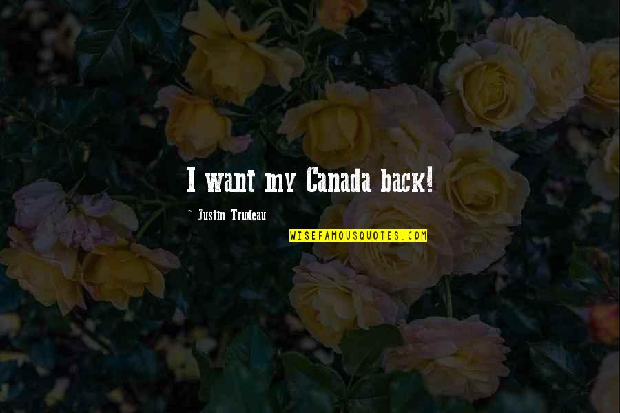 Justin Trudeau Quotes By Justin Trudeau: I want my Canada back!