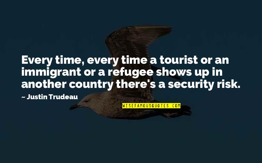 Justin Trudeau Quotes By Justin Trudeau: Every time, every time a tourist or an