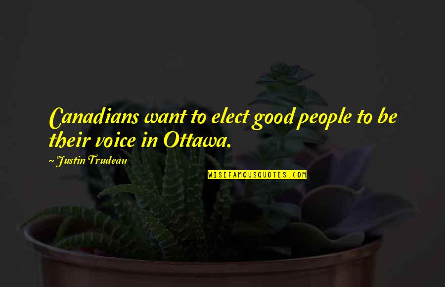 Justin Trudeau Quotes By Justin Trudeau: Canadians want to elect good people to be