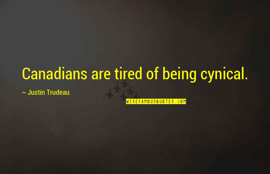 Justin Trudeau Quotes By Justin Trudeau: Canadians are tired of being cynical.