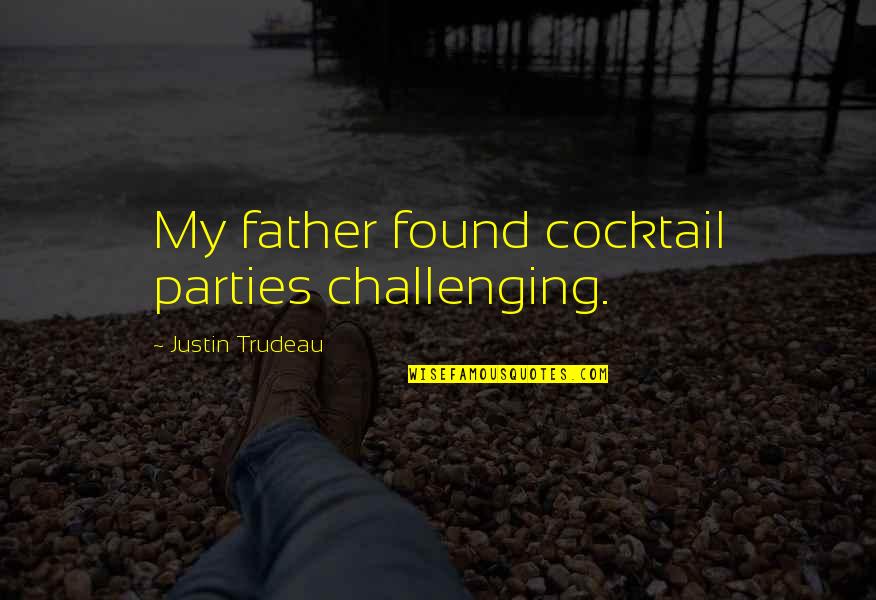 Justin Trudeau Quotes By Justin Trudeau: My father found cocktail parties challenging.