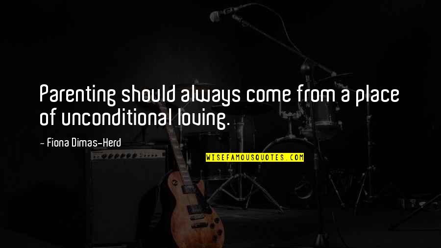Justin Ugly Betty Quotes By Fiona Dimas-Herd: Parenting should always come from a place of Justin Ugly Betty Quotes By Fiona Dimas-Herd: Parenting should always come from a place of