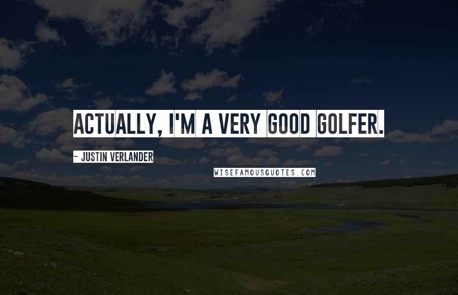 Justin Verlander quotes: Actually, I'm a very good golfer.